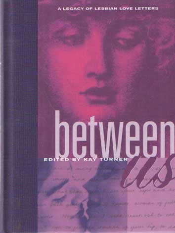 Turner, Kay (ed.) - Between Us: A Legacy of Lesbian Love Letters