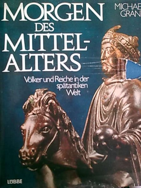 Grant, Michael. - Morgen des Mittelalters. Völker und Reiche in der Spätantiken Welt.