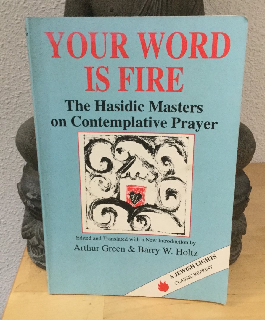 Green, Arthur and Barry W. Holtz (edited and translated by) - Your word is fire; the Hasidic masters on contemplative prayer