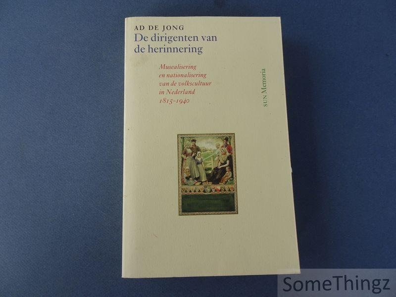 Jong, Akkie de. - De dirigenten van de herinnering. Musealisering en nationalisering van de volkscultuur in nederland 1815-1940.