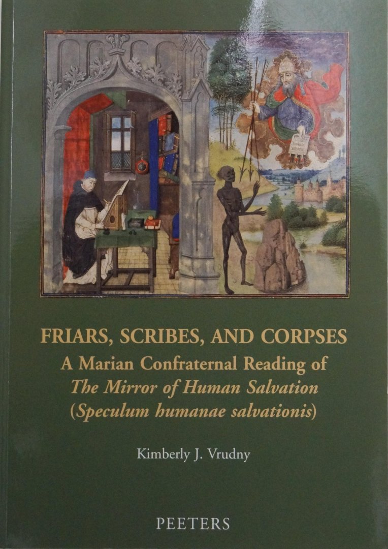 VRUDNY, K.J. - Friars, scribes, and corpses: a Marian confraternal reading of 'The mirror of human salvation' (Speculum humanae salvationis).