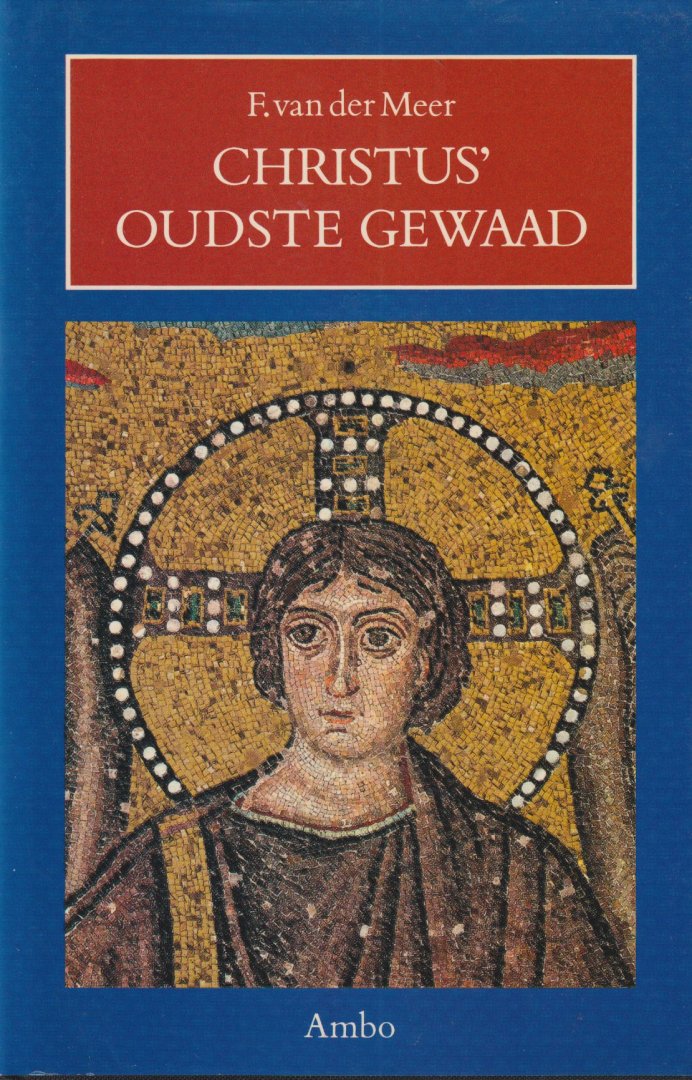 Meer, F. van der - Christus' oudste gewaad. Over de oorspronkelijkheid der oudchristelijke kunst