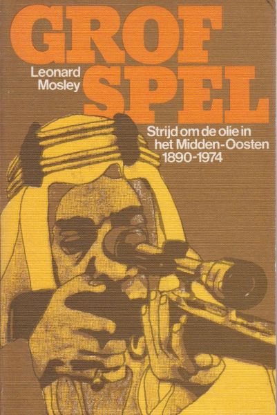 Mosley, Leonard - Grof spel Strijd om de olie in het Midden-Oosten 1090-1974. Omslag Gratema & De Vries Mosley, Leonard - Grof spel Strijd om de olie in het Midden-Oosten 1090-1974. Omslag Gratema & De Vries