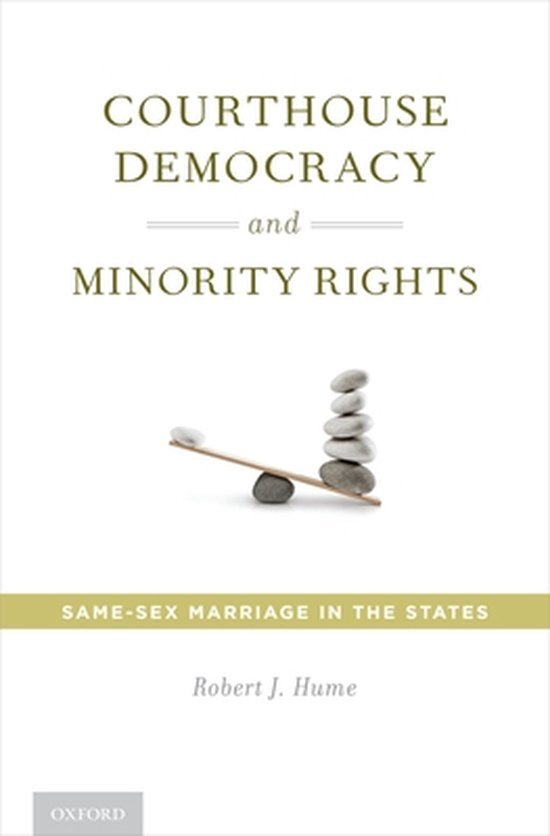 Hume, Robert J. - Courthouse democracy and minority rights : same-sex marriage in the states.