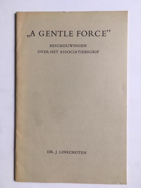 Linschoten, Dr. J. - A gentle force - Beschouwingen over het associatiebegrip