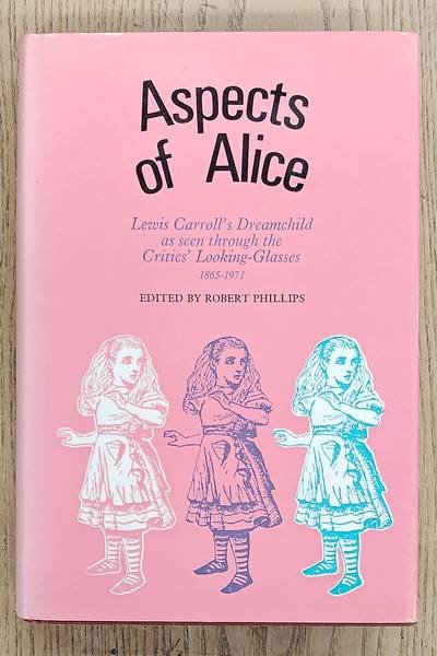 PHILLIPS, ROBERT (ED). - Aspects of Alice: Lewis Carroll's Dream Child as Seen Through the Critics' Looking-glasses, 1865-1971.