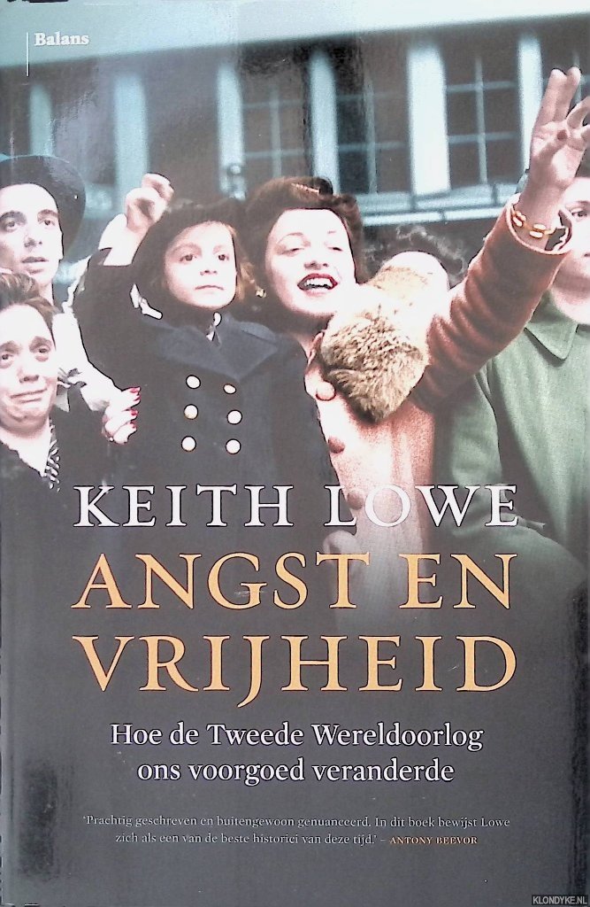 Lowe, Keith - Angst en vrijheid: Hoe de Tweede Wereldoorlog ons voorgoed veranderde