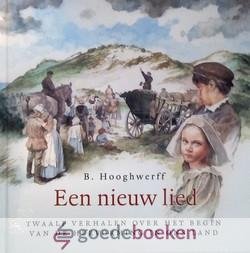 Hooghwerff, B. - Een nieuw lied *nieuw* --- Twaalf verhalen over het begin van de Hervorming in ons land