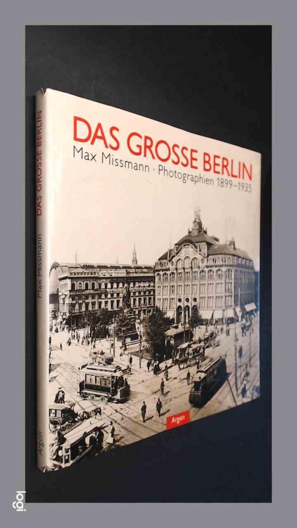 Gottschalk, Wolfgang - Das Grosse Berlin - Max Missmann, photographien 1899 1935