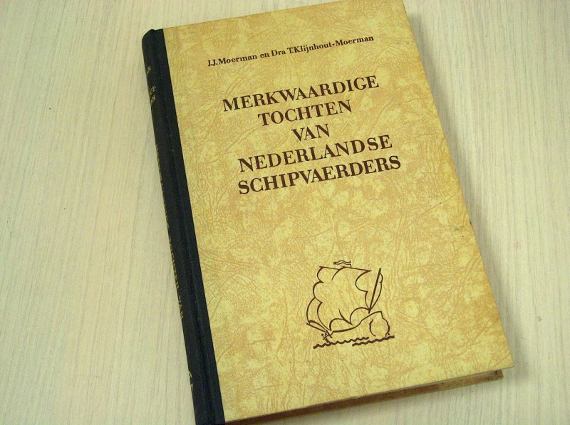 Moerman, J.J., Klijnhout, Dra.T. (e.a.) - Merkwaardige tochten van Nederlandse Schipvaerders. Naar oude scheepsjournalen naverteld.