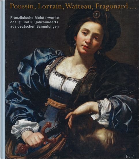 Pierre Rosenberg, Nicolas Poussin - Poussin, Lorrain, Watteau, Fragonard ....Franz sische Meisterwerke des 17. und 18. Jahrhunderts aus deutschen Sammlungen