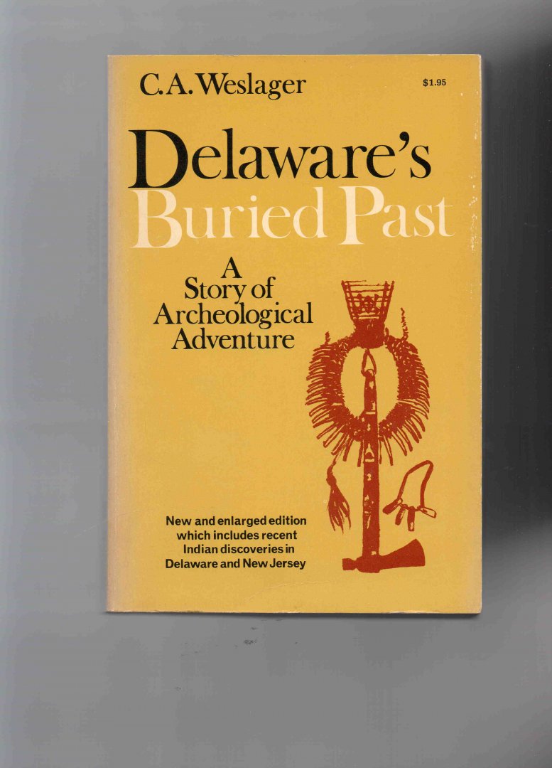 Weslager C.A. - Delaware's buried Past, a story of Archeological Adventure.