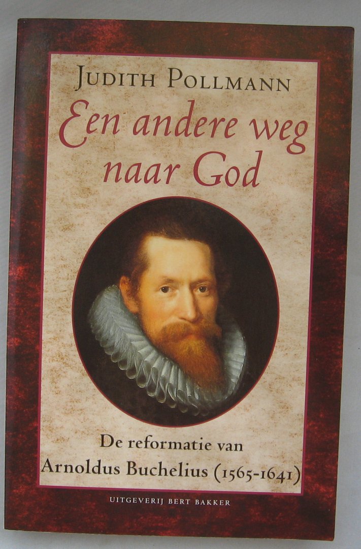 Pollmann, Judith - Een andere weg naar God - de reformatie van Arnoldus Buchelius