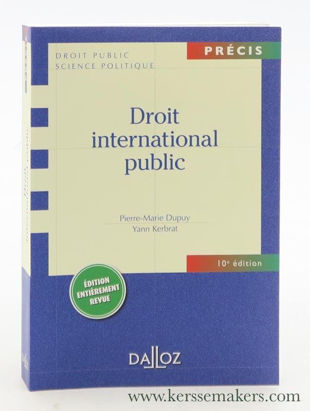 Dupuy, Pierre-Marie / Yann Kerbrat. - Droit international public. 10e édition 2010. [ édition entièrement revue ].