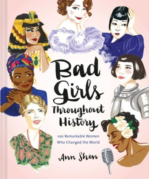 Ann Shen - Bad Girls Throughout History: 100 Remarkable Women Who Changed the World