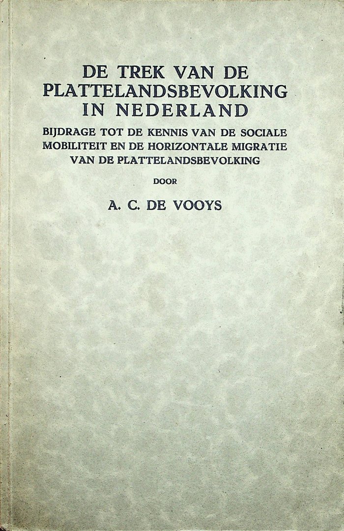 Vooys, Adriaan Cornelis de - De trek van de plattelandsbevolking in Nederland : bijdrage tot de kennis van de sociale mobiliteit en de horizontale migratie van de plattelandsbevolking / door Adriaan Cornelis de Vooys