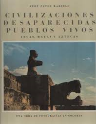 Karfeld, Kurt Peter - Civilizaciones desaparecidas pueblos vivo-Incas, Mayas y Aztecas