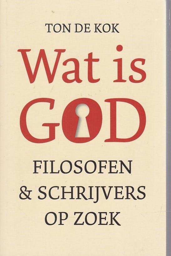 Kok, Ton de - Wat is God / filosofen en schrijvers op zoek