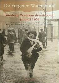 STICHTING HISTORISCH ARCHIEF TUINDORP OOSTZAAN & ROOS, JAN DE. - De Vergeten Watersnood. Tuindorp Oostzaan overstroomd, januari 1960.
