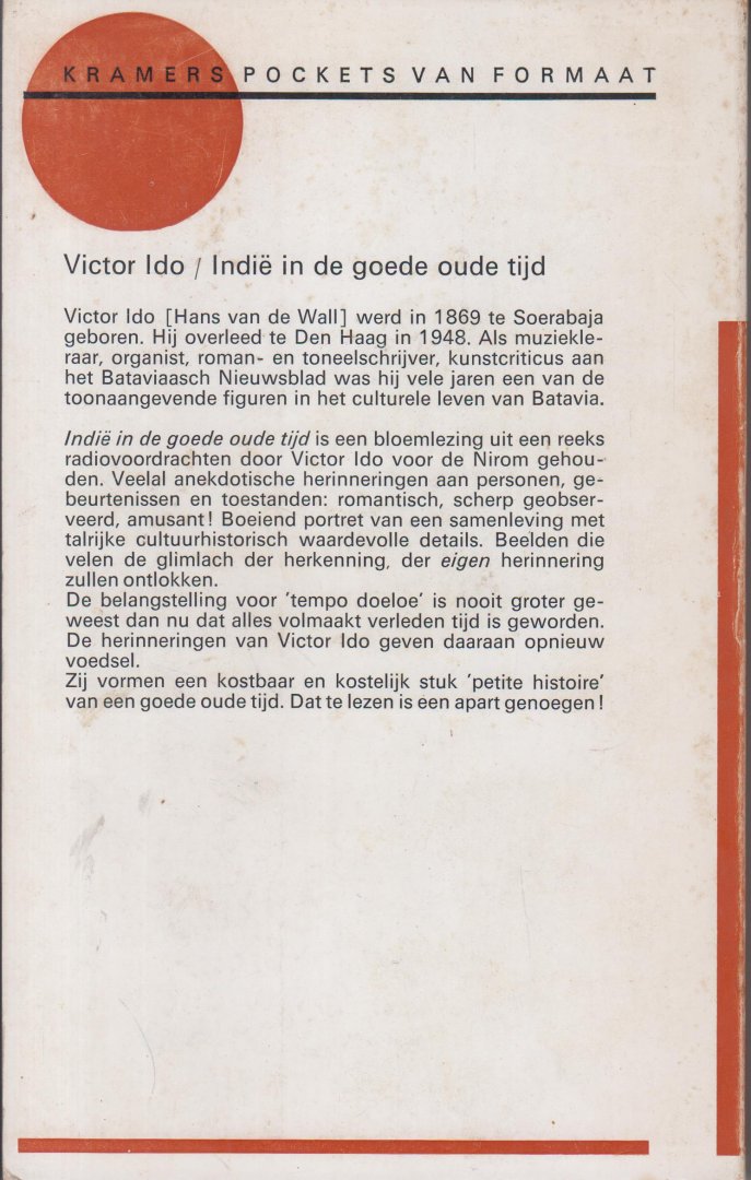 Ido (8 February 1869, Surabaya - 20 May 1948, The Hague) is the main alias of Hans van de Wall, Victor - Indië in de goede oude tijd. Met een inleiding van Hein Buitenweg