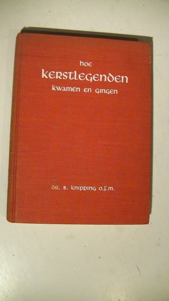 Knipping, dr. B. - Hoe kerstlegenden kwamen en gingen Over de ontwikkeling van de kerstvoorstelling