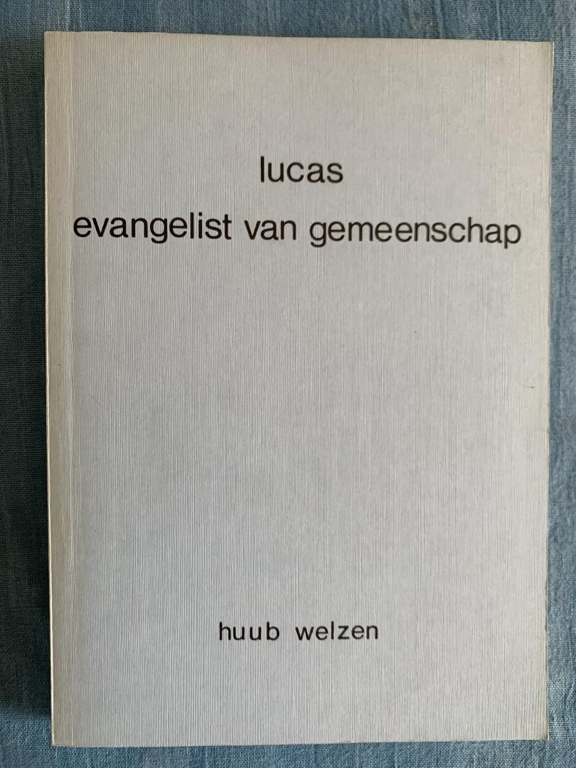 Welzen, Huub - Lucas - evangelist van gemeenschap. Een onderzoek naar de pragmatische effecten lc 15,1-17,10