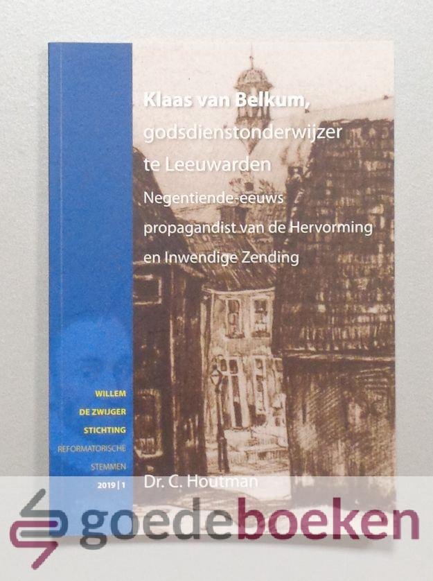 Houtman, Dr. C. - Klaas van Belkum, godsdienstonderwijzer te Leeuwarden --- Negentiende-eeuws propagandist van de Hervorming en Inwendige Zending. Serie Reformatorische stemmen, 2019/1