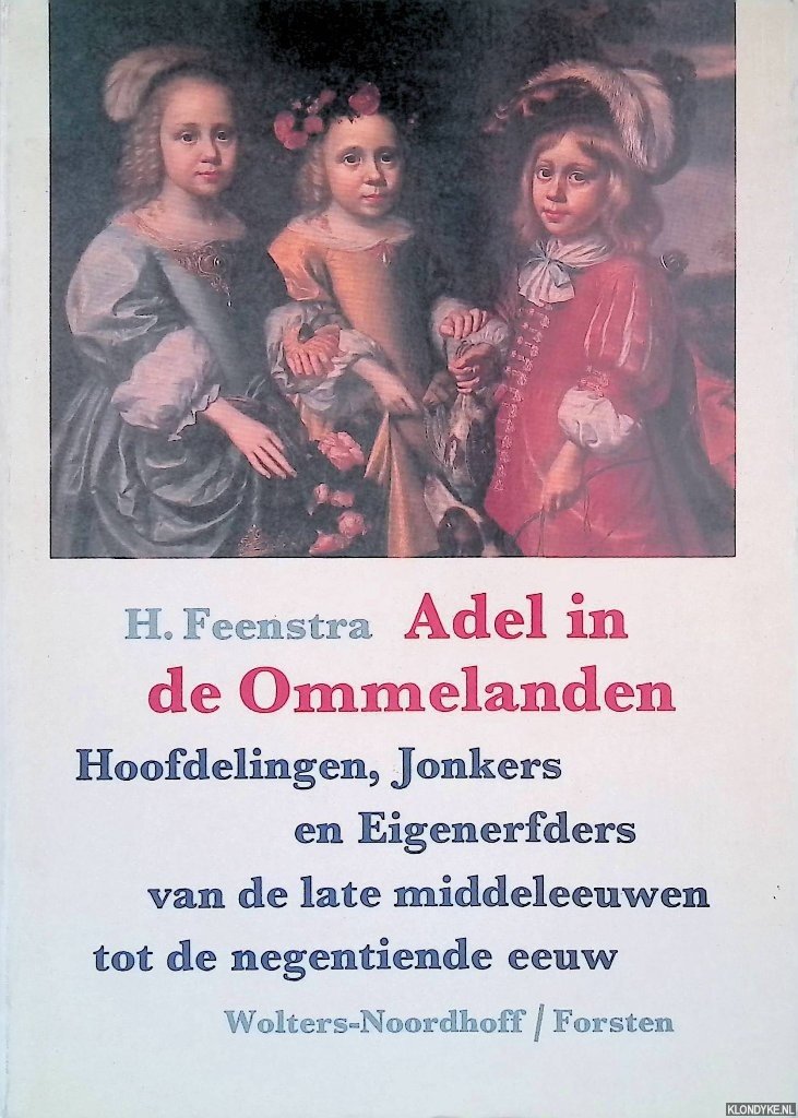 Feenstra, H. - Adel in de Ommelanden: Hoofdelingen, Jonkers en Eigenerfders van de late Middeleeuwen tot de negentiende eeuw