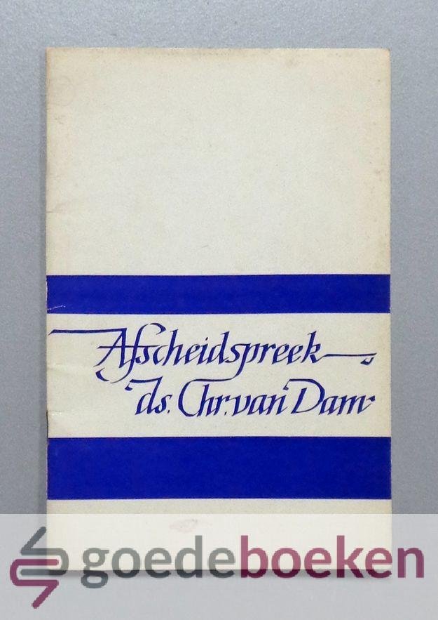 Dam, Ds. Chr. van - Afscheidspreek van ds. Chr. van Dam --- Gehouden op woensdag 2 oktober 1963 in het kerkgebouw van de Gereformeerde Gemeente te Rotterdam-Zuid