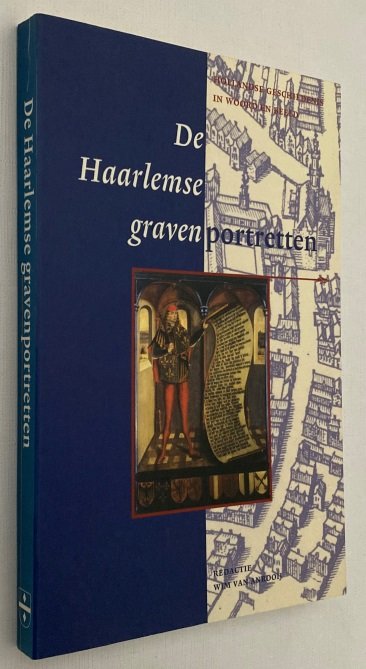 Anrooij, Wim van, red., - De Haarlemse gravenportretten. Hollandse geschiedenis in woord en beeld