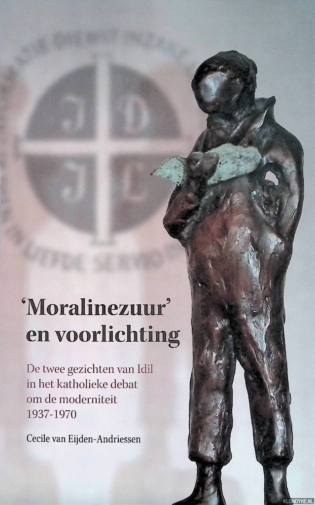 Eijden-Andriessen, Cecile van - 'Moralinezuur' en voorlichting. De twee gezichten van Idil in het katholieke debat om de moderniteit 1937-1970