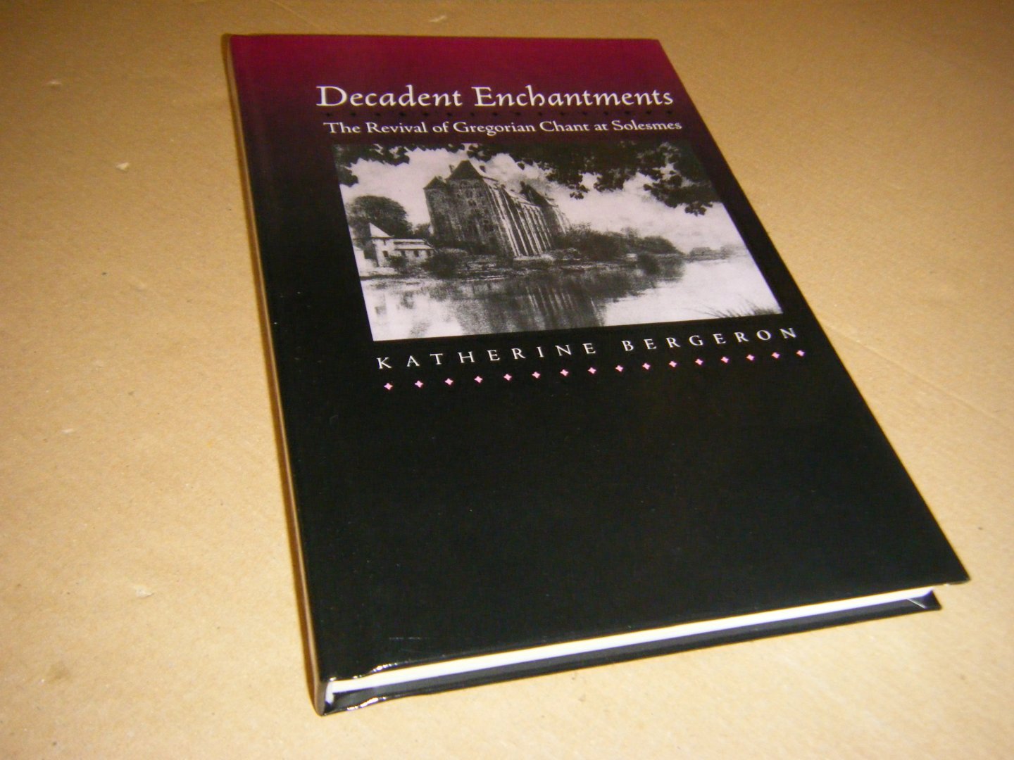Katherine Bergeron - Decadent Enchantments The Revival of Gregorian Chant at Solesmes