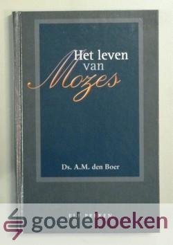 Boer, ds. A.M. den - Het leven van Mozes, deel 3 --- Elf preken