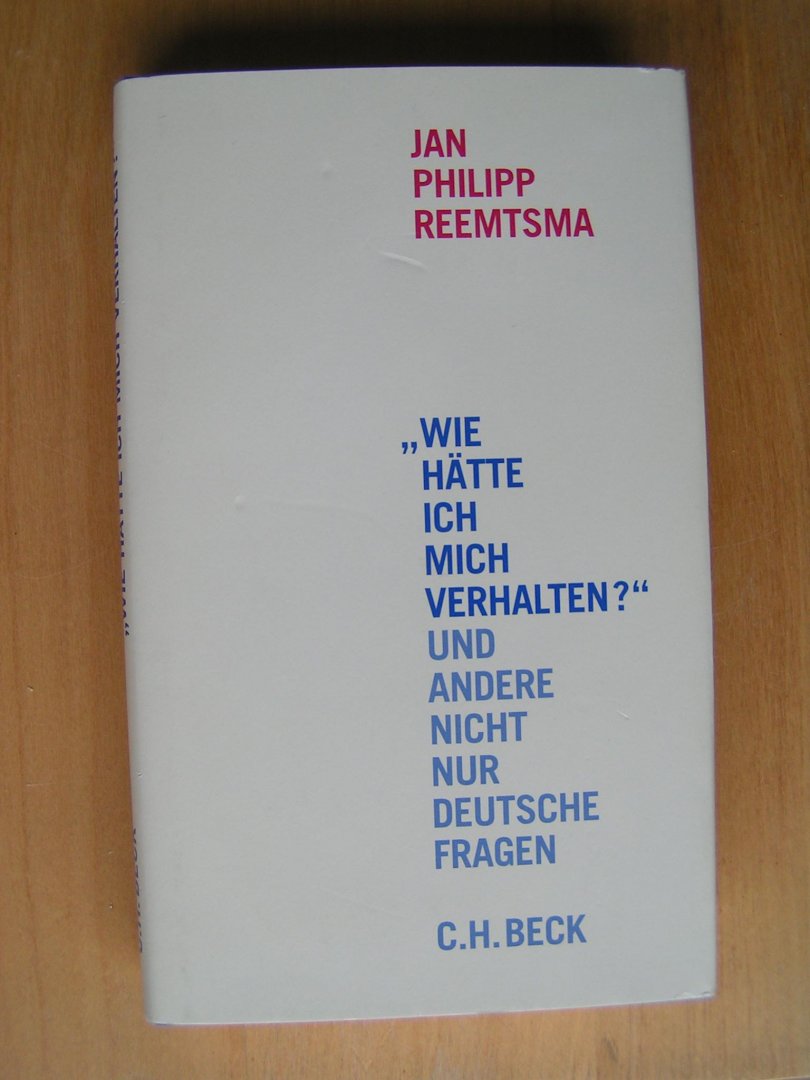 Reemtsma, JP - Wie hätte och mich verhalten? Und andere nicht nur deutsche Fragen