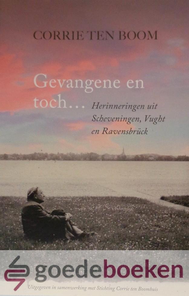 Boom, Corrie ten - Gevangene en toch... *nieuw* --- Herinneringen uit Scheveningen, Vught en Ravensbrück