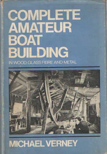 Verney, Michael - Complete Amateur Boat Building. In Wood, Glassfibre and Metal
