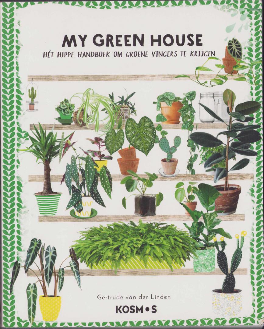 Gertrude van der Linden - My Green House. Het hippe handboek om groene vingers te krijgen.