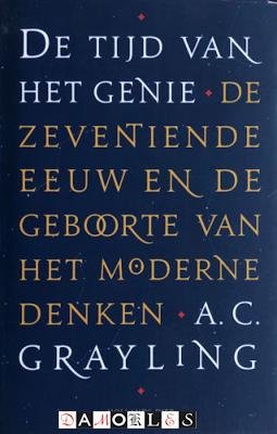 A.C. Grayling - De tijd van het genie. de zeventiende eeuw en de geboorte van het moderne denken