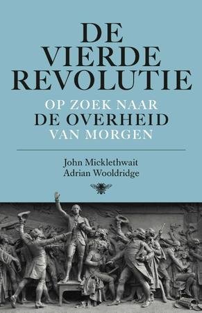 ICKLETHWAIT, JOHN & ADRIAN WOOLDRIDGE - De vierde revolutie. Op zoek naar de overheid van morgen.