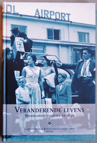 Centraal Bureau voor Genealogie / Redactie: Borne, Jos van den / Bruijn, Lilian de / Gietman, Conrad / Groffen, Dimphéna / Straatman, Ruud / - Veranderende Levens / Nederlandse families na 1850 / Jaarboek Centraal Bureau voor Genealogie 2007 / Deel 61