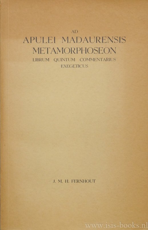 APULEIUS, FERNHOUT, J.M.H. - Ad Apulei Madaurensis metamorphoseon librum quintum commentarius exegeticus.