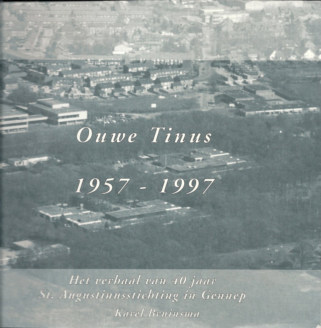 BRUINSMA, KAREL - Ouwe Tinus 1957 - 1997 / Het verhaal van 40 jaar St. Augustinusstichting in Gennep