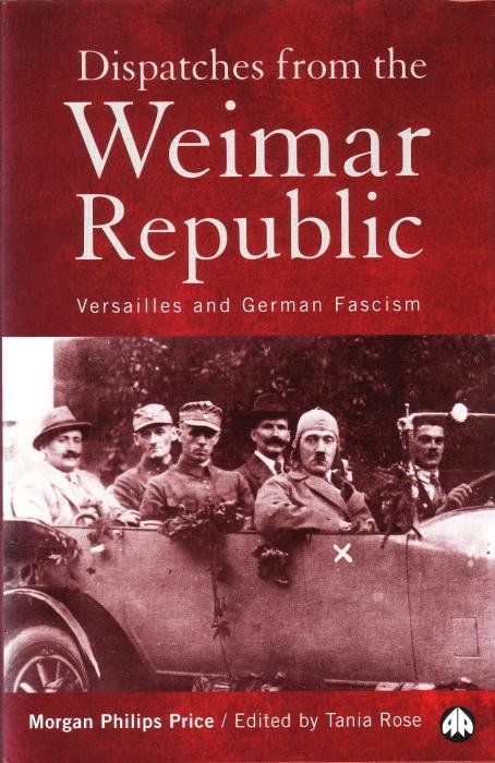 Price, Morgan Philips, Tania Rose, ed., - Dispatches from the Weimar Republic. Versailles and German fascism.