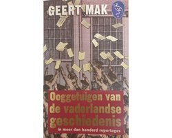 Geert Mak - Ooggetuigen Van De Vaderlandse Geschiedenis In Meer Dan Honderd Reportages