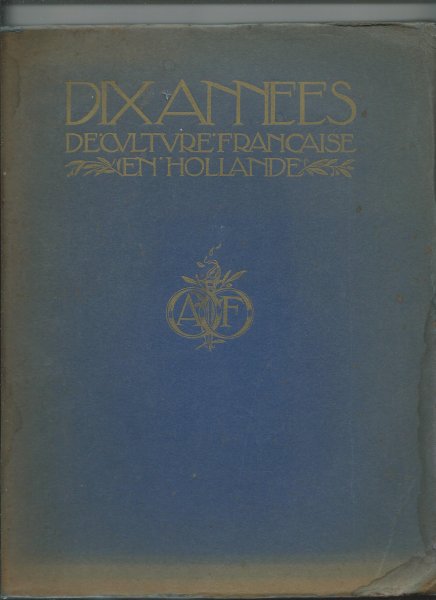 Vries Feyens, G.L. de (Introduction) - Dix Annees de Culture Francaise en Hollande 1920. 6 Juin - 1930