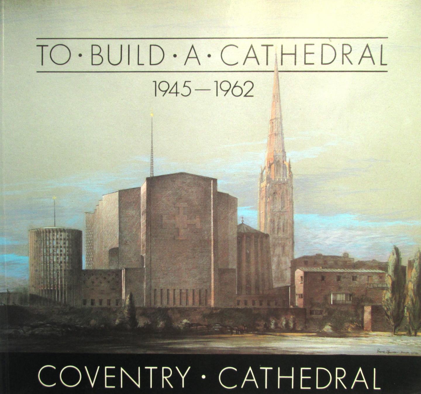 Louise Campbell - To Build a Cathedral: Coventry Cathedral, 1945-62