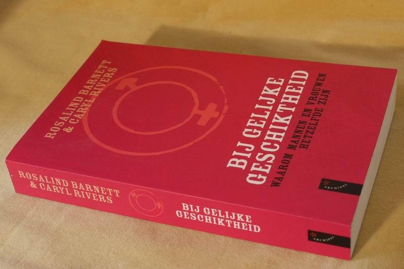 Barnett R.C. - Bij gelijke geschiktheid. waarom mannen en vrouwen hetzelfde zijn