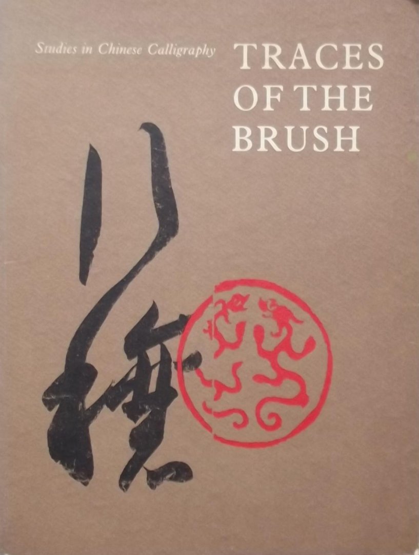 Shen C.Y. - Traces of the Brush. Studies in Chinese calligraphy