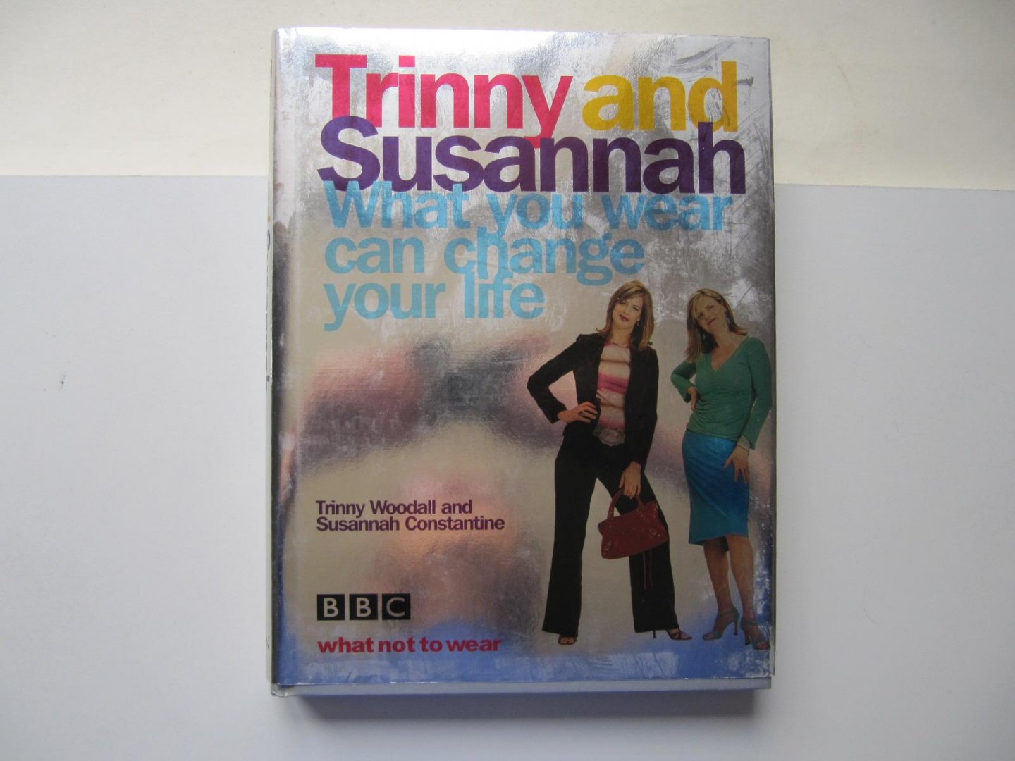 F. Woodall en S. Constantine - Trinny and Susannah / What You Wear Can Change Your Life