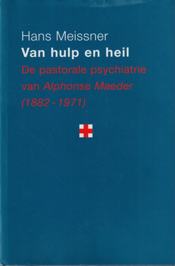 Meissner, Hans - Van hulp en heil: De pastorale psychiatrie van Alphonse Maeder (1882-1971). Een studie naar de betekenis van de helende functie van het christelijk pastoraat voor professionals in de psychiatrische praktijk